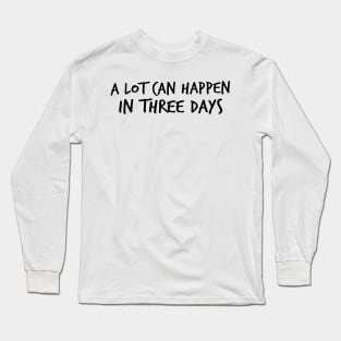 A Lot Can Happen In Three Days Christians Faith Easter Long Sleeve T-Shirt